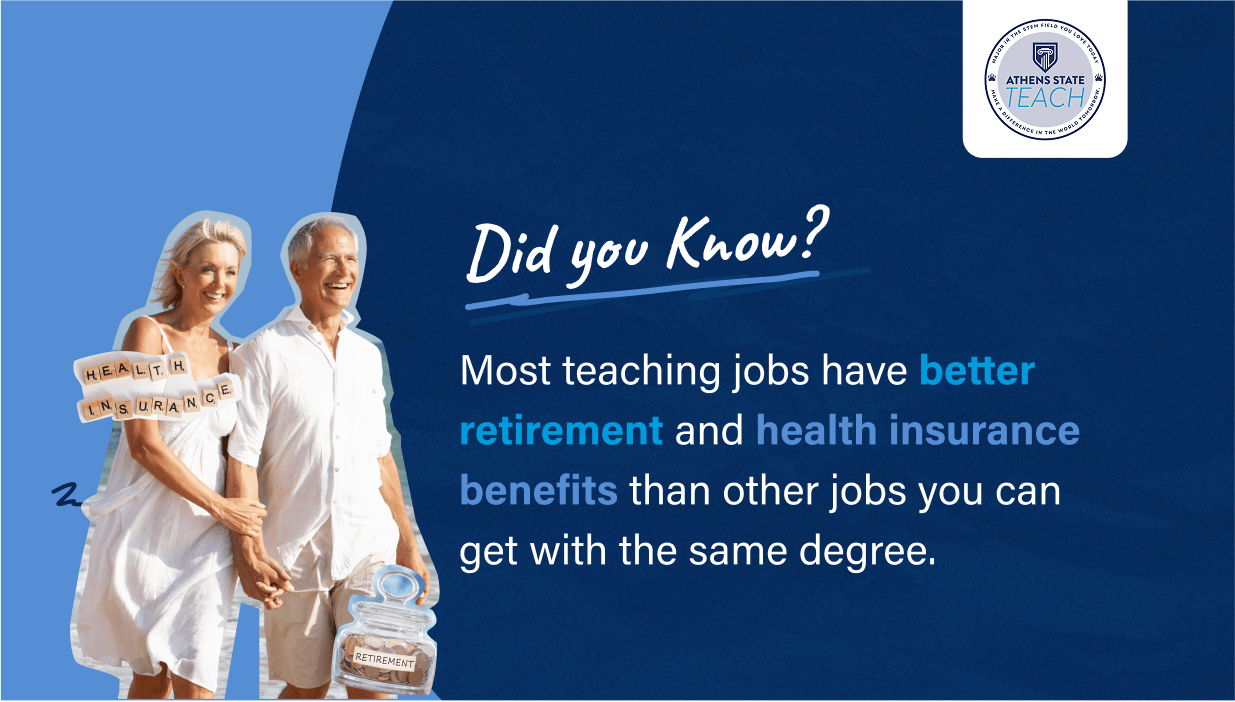 Did you Know! Most teaching jobs have better retirement and health insurance benefits than other jobs you can get with the same degree.